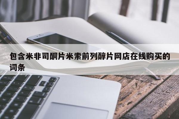 堕胎药购买方式包含米非司酮片米索前列醇片网店在线购买的词条