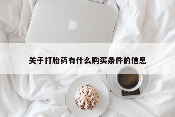 堕胎药购买方式关于打胎药有什么购买条件的信息