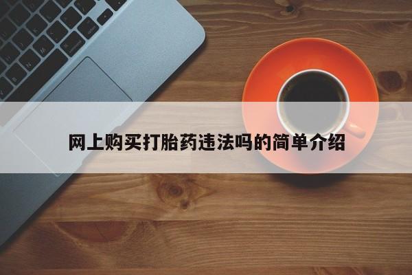 堕胎药购买方式网上购买打胎药违法吗的简单介绍