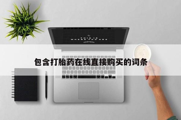 堕胎药购买方式包含打胎药在线直接购买的词条