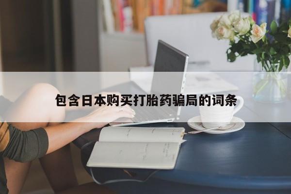堕胎药购买方式包含日本购买打胎药骗局的词条