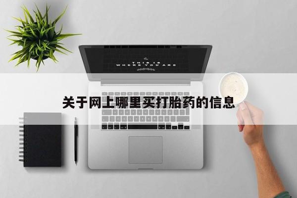 堕胎药购买方式关于网上哪里买打胎药的信息
