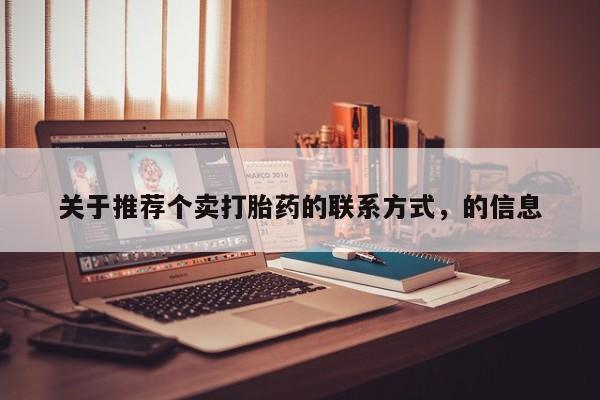 堕胎药购买方式关于推荐个卖打胎药的联系方式，的信息