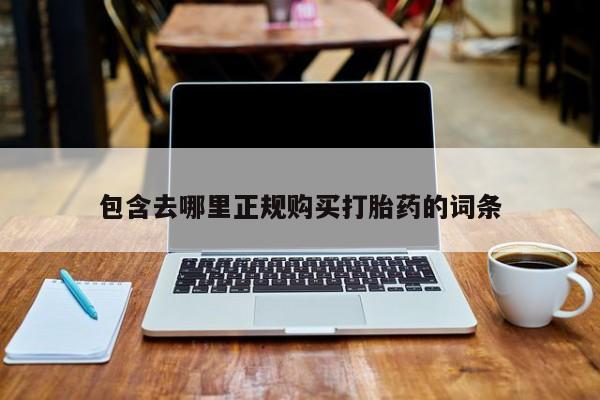 堕胎药购买方式包含去哪里正规购买打胎药的词条