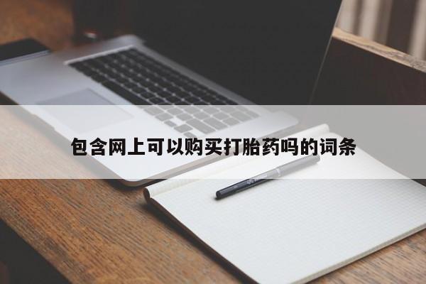 堕胎药购买方式包含网上可以购买打胎药吗的词条