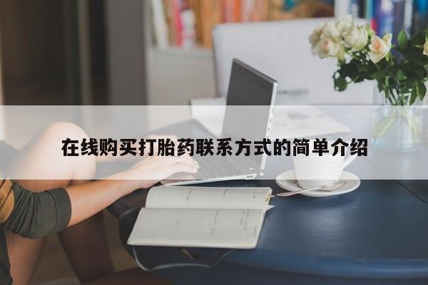 堕胎药购买方式在线购买打胎药联系方式的简单介绍