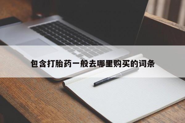 堕胎药购买方式包含打胎药一般去哪里购买的词条