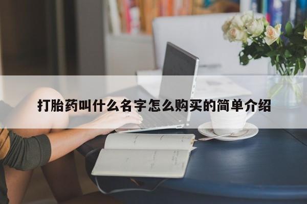 堕胎药购买方式打胎药叫什么名字怎么购买的简单介绍