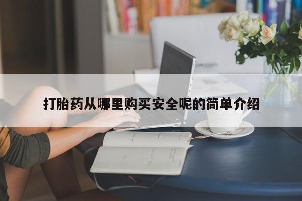 堕胎药购买方式打胎药从哪里购买安全呢的简单介绍
