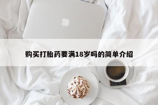 堕胎药购买方式购买打胎药要满18岁吗的简单介绍