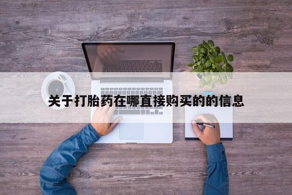 堕胎药购买方式关于打胎药在哪直接购买的的信息