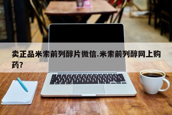 堕胎药购买方式卖正品米索前列醇片微信.米索前列醇网上购药？