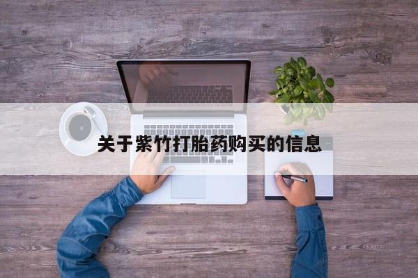 堕胎药购买方式关于紫竹打胎药购买的信息